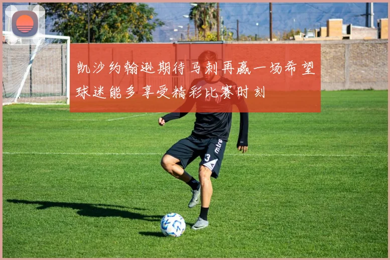 凯沙约翰逊期待马刺再赢一场希望球迷能多享受精彩比赛时刻