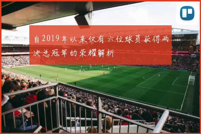 自2019年以来仅有六位球员获得两次总冠军的荣耀解析